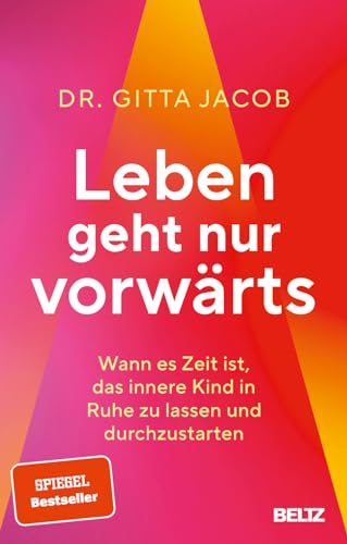 Leben geht nur vorwärts: Wann es Zeit ist, das innere Kind in Ruhe zu lassen und durchzustarten von Beltz