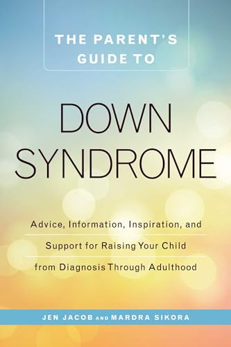 The Parent's Guide to Down Syndrome: Advice, Information, Inspiration, and Support for Raising Your Child from Diagnosis through Adulthood The Parent's Guide to Down Syndrome: Advice, Information, Inspiration, and Support for Raising Your Child from Diagnosis through Adulthood