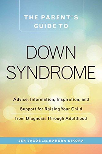 The Parent's Guide to Down Syndrome: Advice, Information, Inspiration, and Support for Raising Your Child from Diagnosis through Adulthood The Parent's Guide to Down Syndrome: Advice, Information, Inspiration, and Support for Raising Your Child from Diagnosis through Adulthood