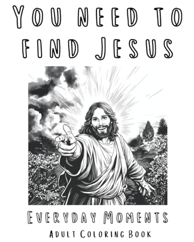 You Need to Find Jesus: Everyday Moments - Adult Coloring Book von Independently published
