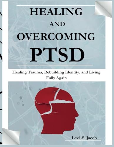Healing And Overcoming PTSD: Healing Trauma, Rebuilding Identity, And Living Fully Again von Independently published