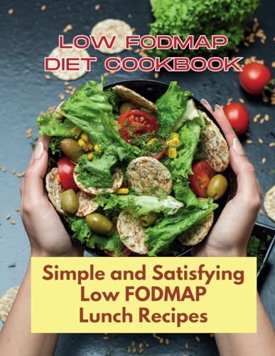 Low Fodmap Diet Cookbook: Simple and Satisfying Low FODMAP Lunch Recipes: 30 Day Comprehensive Featuring Flavorful Recipes Tailored To Sensitive Stomachs von Independently published