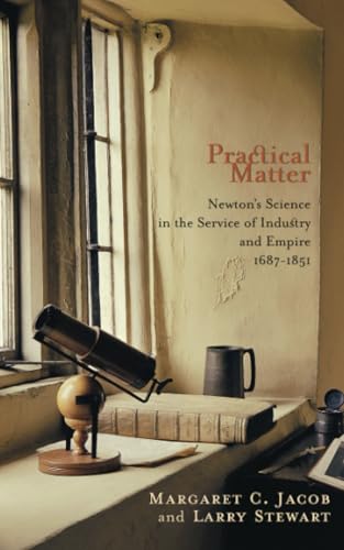 Practical Matter: Newton’s Science in the Service of Industry and Empire, 1687–1851 (New Histories of Science, Technology, And Medicine) von Harvard University Press