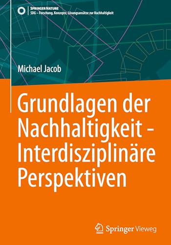 Grundlagen der Nachhaltigkeit - Interdisziplinäre Perspektiven (SDG - Forschung, Konzepte, Lösungsansätze zur Nachhaltigkeit) von Springer Vieweg