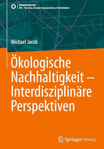 Ökologische Nachhaltigkeit – Interdisziplinäre Perspektiven (SDG - Forschung, Konzepte, Lösungsansätze zur Nachhaltigkeit) von Springer Vieweg