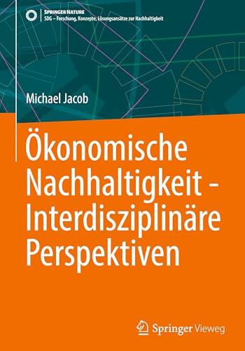 Ökonomische Nachhaltigkeit - Interdisziplinäre Perspektiven (SDG - Forschung, Konzepte, Lösungsansätze zur Nachhaltigkeit) von Springer Vieweg