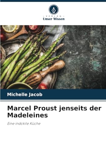Marcel Proust jenseits der Madeleines: Eine indokile Küche von Verlag Unser Wissen