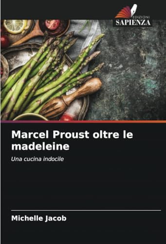 Marcel Proust oltre le madeleine: Una cucina indocile von Edizioni Sapienza