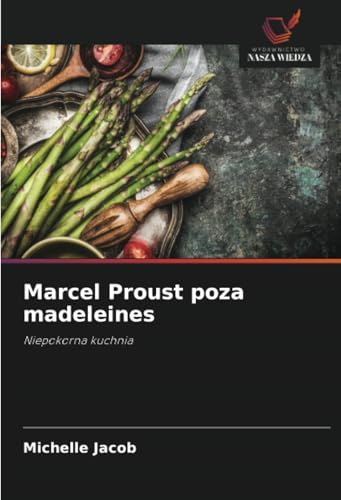 Marcel Proust poza madeleines: Niepokorna kuchnia von Wydawnictwo Nasza Wiedza