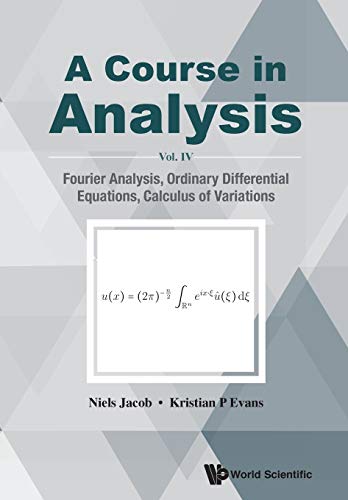 Course In Analysis, A - Vol. Iv: Fourier Analysis, Ordinary Differential Equations, Calculus Of Variations von Scientific Publishing
