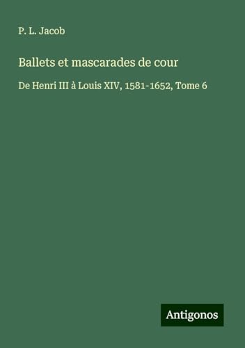 Ballets et mascarades de cour: De Henri III à Louis XIV, 1581-1652, Tome 6 Ballets et mascarades de cour: De Henri III à Louis XIV, 1581-1652, Tome 6 von Antigonos Verlag
