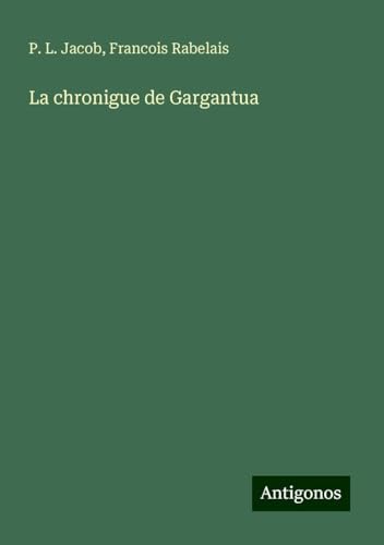 La chronigue de Gargantua La chronigue de Gargantua von Antigonos Verlag