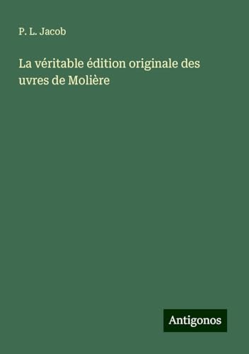 La véritable édition originale des uvres de Molière La véritable édition originale des uvres de Molière von Antigonos Verlag