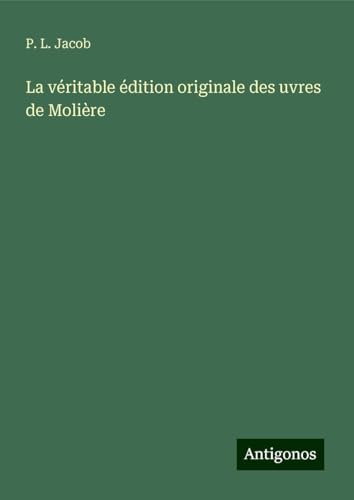 La véritable édition originale des uvres de Molière La véritable édition originale des uvres de Molière von Antigonos Verlag