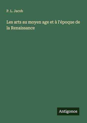 Les arts au moyen age et à l'époque de la Renaissance Les arts au moyen age et à l'époque de la Renaissance von Antigonos Verlag