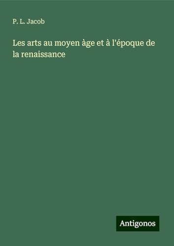 Les arts au moyen àge et à l'époque de la renaissance Les arts au moyen àge et à l'époque de la renaissance von Antigonos Verlag