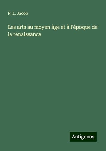 Les arts au moyen àge et à l'époque de la renaissance Les arts au moyen àge et à l'époque de la renaissance von Antigonos Verlag