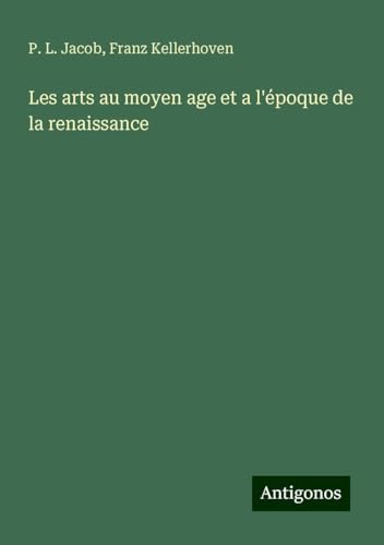 Les arts au moyen age et a l'époque de la renaissance Les arts au moyen age et a l'époque de la renaissance von Antigonos Verlag