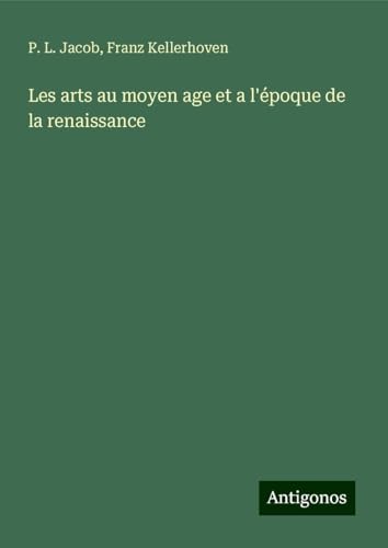 Les arts au moyen age et a l'époque de la renaissance Les arts au moyen age et a l'époque de la renaissance von Antigonos Verlag