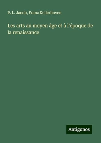 Les arts au moyen âge et à l'époque de la renaissance Les arts au moyen âge et à l'époque de la renaissance von Antigonos Verlag