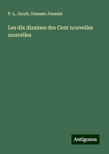 Les dix dizaines des Cent nouvelles nouvelles Les dix dizaines des Cent nouvelles nouvelles von Antigonos Verlag