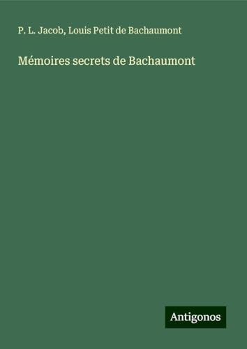 Mémoires secrets de Bachaumont Mémoires secrets de Bachaumont von Antigonos Verlag