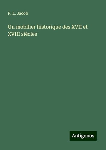 Un mobilier historique des XVII et XVIII siècles Un mobilier historique des XVII et XVIII siècles von Antigonos Verlag