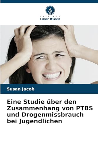 Eine Studie über den Zusammenhang von PTBS und Drogenmissbrauch bei Jugendlichen von Verlag Unser Wissen