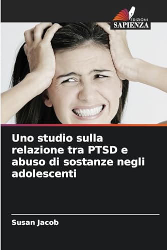 Uno studio sulla relazione tra PTSD e abuso di sostanze negli adolescenti von Edizioni Sapienza
