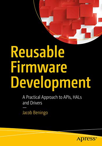 Reusable Firmware Development: A Practical Approach to APIs, HALs and Drivers von Apress