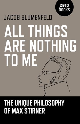 All Things Are Nothing to Me: The Unique Philosophy of Max Stirner von Zero Books