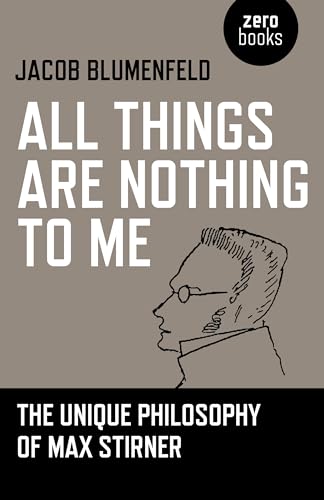 All Things are Nothing to Me: The Unique Philosophy of Max Stirner All Things are Nothing to Me: The Unique Philosophy of Max Stirner von Zero Books