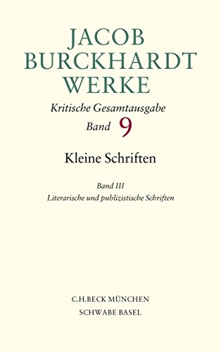 Jacob Burckhardt Werke  Bd. 9: Kleine Schriften III: Literarische und publizistische Schriften von C.H.Beck