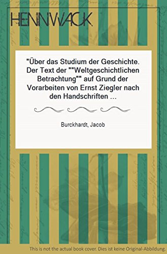 Über das Studium der Geschichte: Der Text derWeltgeschichtlichen Betrachtungen Über das Studium der Geschichte: Der Text derWeltgeschichtlichen Betrachtungen von C.H.Beck