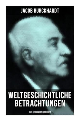 Weltgeschichtliche Betrachtungen: Über Studium der Geschichte Weltgeschichtliche Betrachtungen: Über Studium der Geschichte von Musaicum Books