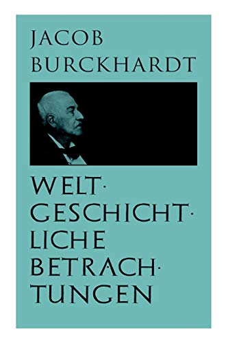 Weltgeschichtliche Betrachtungen: Über Studium der Geschichte Weltgeschichtliche Betrachtungen: Über Studium der Geschichte
