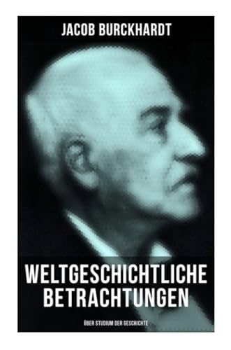 Weltgeschichtliche Betrachtungen: Über Studium der Geschichte