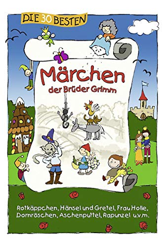 Die 30 besten Märchen der Brüder Grimm: Rotkäppchen, Hänsel und Gretel, Frau Holle, Dornrösche, Aschenputtel, Rapunzel u. v. m.