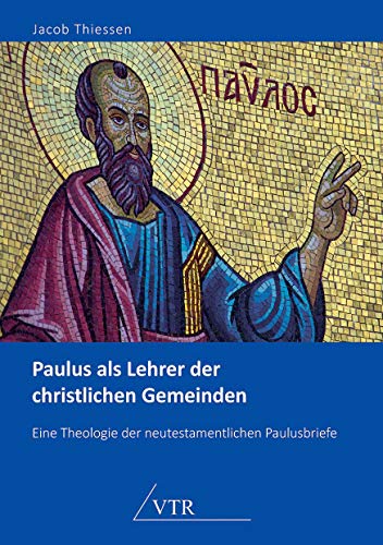 Paulus als Lehrer der christlichen Gemeinden: Eine Theologie der neutestamentlichen Paulusbriefe