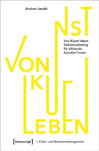 Von Kunst leben: Selbstmarketing für bildende Künstler*innen (Schriften zum Kultur- und Museumsmanagement) von Transcript Verlag