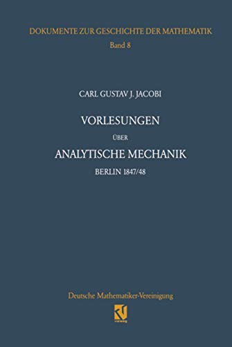 Vorlesungen über analytische Mechanik: Berlin 1847/48 Nach einer Mitschrift von Wilhelm Scheibner (Dokumente zur Geschichte der Mathematik, Band 8)