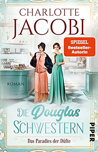 Die Douglas-Schwestern – Das Paradies der Düfte (Die Parfümerie 2): Roman | Der packende historische Roman über die Parfümerie Douglas in den Goldenen Zwanzigerjahren von PIPER