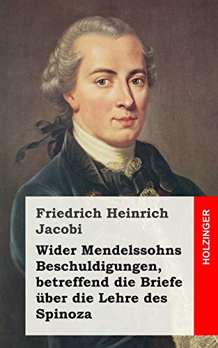 Wider Mendelssohns Beschuldigungen, betreffend die Briefe über die Lehre des Spinoza von CREATESPACE