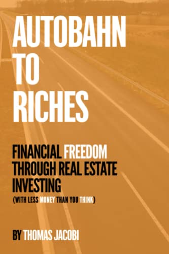 Autobahn to Riches: Financial Freedom Through Real Estate Investing (With Less Money than You Think) von Self Publisher