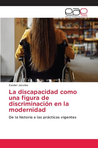 La discapacidad como una figura de discriminación en la modernidad: De la historia a las prácticas vigentes von Editorial Académica Española
