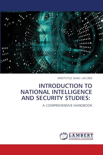 INTRODUCTION TO NATIONAL INTELLIGENCE AND SECURITY STUDIES:: A COMPREHENSIVE HANDBOOK von LAP LAMBERT Academic Publishing