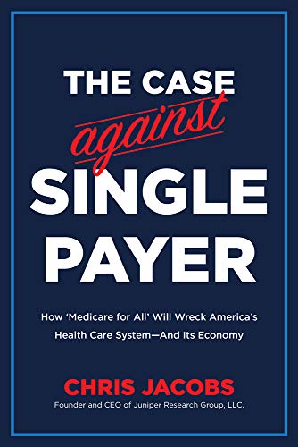 The Case Against Single Payer: How "Medicare for All" Will Wreck America's Health Care System -- And Its Economy von Republic Book Publishers