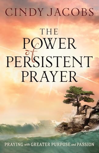 The Power of Persistent Prayer: Praying With Greater Purpose and Passion von Bethany House Publishers