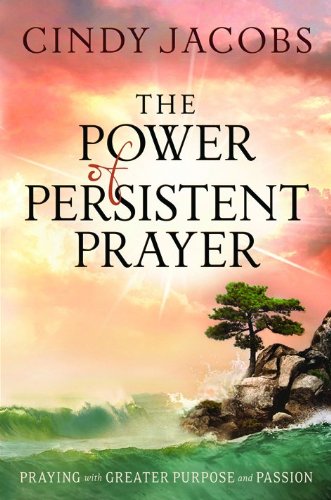 The Power of Persistent Prayer: Praying with Greater Purpose and Passion