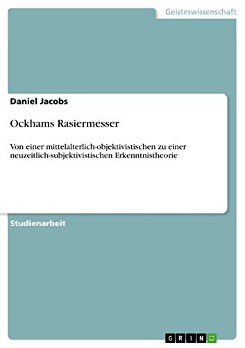 Ockhams Rasiermesser: Von einer mittelalterlich-objektivistischen zu einer neuzeitlich-subjektivistischen Erkenntnistheorie